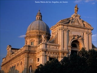 Santa Maria de los Angeles, en Assisi.  