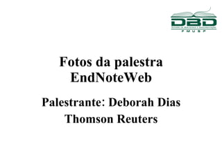 Fotos da palestra EndNoteWeb Palestrante: Deborah Dias Thomson Reuters 