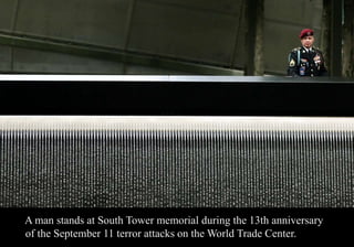 A man stands at South Tower memorial during the 13th anniversary 
of the September 11 terror attacks on the World Trade Center. 
 