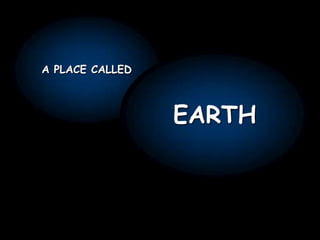 A PLACE CALLED



                 EARTH
 