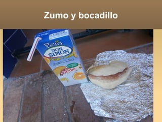 Zumo y bocadillo
 