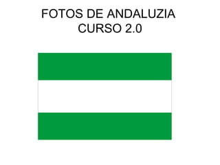 FOTOS DE ANDALUZIA
CURSO 2.0

 