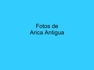 Fotos de Arica Antigua 