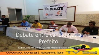 Debate entre candidatos a
Prefeito
Rádio Clube AM e Infosaj, Santo Antonio de Jesus-BA, 15.09.16
 