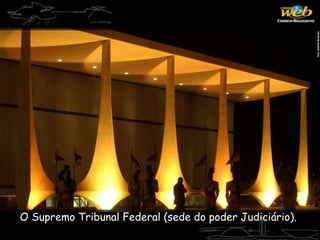 O Supremo Tribunal Federal (sede do poder Judiciário).
 
