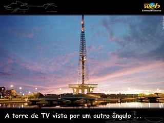 A torre de TV vista por um outro ângulo ...
 
