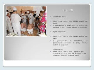 Orin (8)


   Olóòrísà canta:

   Mèro yin, mèro yin bàbá, enyin mò
    awo.
   O precavido o enaltece, o precavido
    estima o pai, vocês sabem o segredo.

   Egbé responde:

   Mèro yin, mèro yin bàbá, enyin mò
    awo.
   O    precavido   o  enaltece,   o
    precavido estima o pai, vocês
    sabem o segredo.

    Observação:
   Esta Orin lembra que, aquele que
    conhece Òrísàlá não se atreveria em
    cometer enganos diante dele.
 