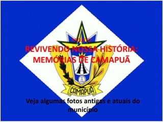 PROJETO

REVIVENDO NOSSA HISTÓRIA:
MEMÓRIAS DE CAMAPUÃ

Veja algumas fotos antigas e atuais do
município

 