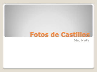 Fotos de Castillos
             Edad Media
 