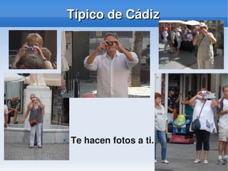    
Típico de CádizTípico de Cádiz
 Te hacen fotos a ti.
 
