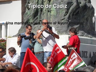    
 Una manifestación frente al Ayuntamiento
Típico de CádizTípico de Cádiz
 