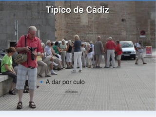    
Típico de CádizTípico de Cádiz
 A dar por culo
 