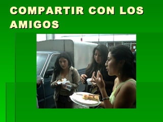 COMPARTIR CON LOS AMIGOS 