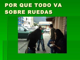 POR QUE TODO VA SOBRE RUEDAS 
