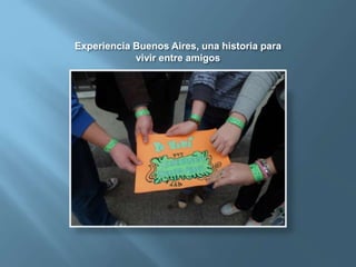 Experiencia Buenos Aires, una historia para
vivir entre amigos
 