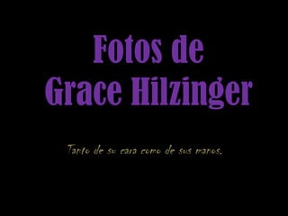 Fotos de Grace Hilzinger Tanto de sucaracomo de susmanos. 