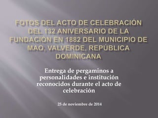 Entrega de pergaminos a
personalidades e institución
reconocidos durante el acto de
celebración
25 de noviembre de 2014
 