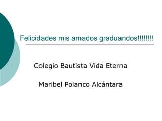 Felicidades mis amados graduandos!!!!!!!!
Colegio Bautista Vida Eterna
Maribel Polanco Alcántara
 