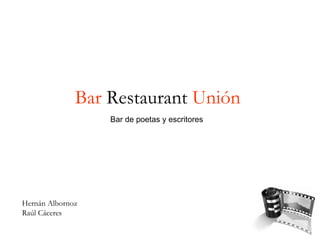 Bar  Restaurant  Unión Bar de poetas y escritores Hernán Albornoz Raúl Cáceres 