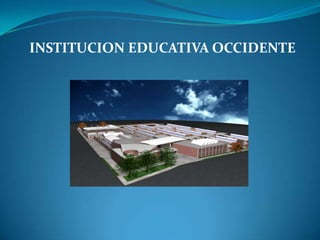 INSTITUCION EDUCATIVA OCCIDENTE
 