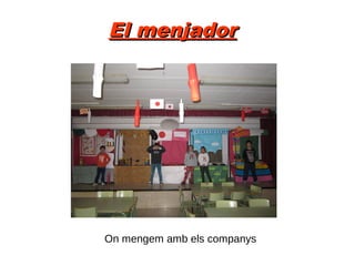 El menjadorEl menjador
On mengem amb els companys
 