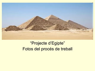 “ Projecte d’Egipte” Fotos del procés de treball 