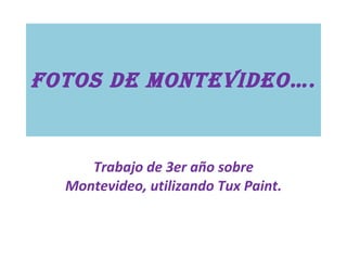 fOTOS DE MONTEVIDEO…. Trabajo de 3er año sobre Montevideo, utilizando Tux Paint. 