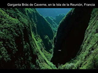 Garganta Brás de Caverne, en la Isla de la Reunión, Francia
 