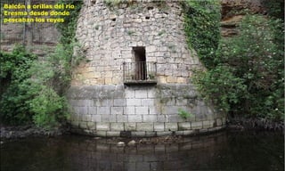 Balcón a orillas del río
Eresma desde donde
pescaban los reyes
 