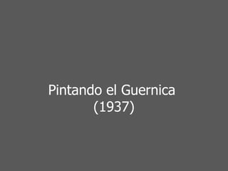 Pintando el Guernica  (1937) 