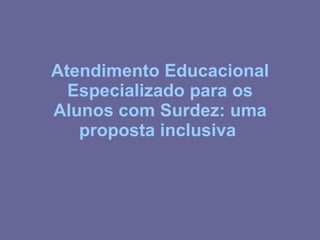 Atendimento Educacional Especializado para os Alunos com Surdez: uma proposta inclusiva  