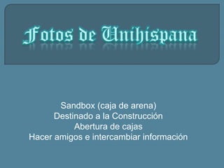 Fotos de Unihispana Sandbox (caja de arena) Destinado a la Construcción Abertura de cajas Hacer amigos e intercambiar información 