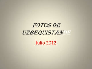 Fotos de
uzbequistande
   Julio 2012
 