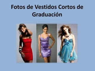 Fotos de Vestidos Cortos de
Graduación
 