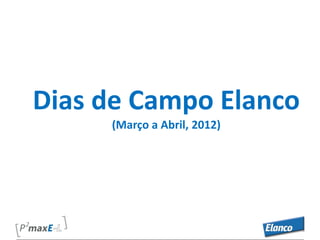 Dias de Campo Elanco
     (Março a Abril, 2012)
 