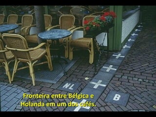 Fronteira entre Bélgica e
Holanda em um dos cafés.

 