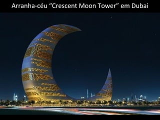 Arranha-céu “Crescent Moon Tower” em Dubai

 