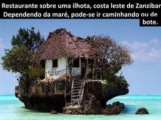 Restaurante sobre uma ilhota, costa leste de Zanzibar.
Zanzibar
Dependendo da maré, pode-se ir caminhando ou de
bote.

 