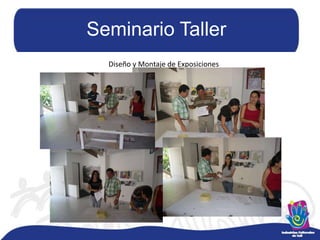 Seminario TallerDiseño y Montaje de ExposicionesFebrero 2011