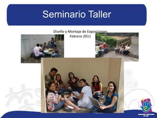 Seminario TallerDiseño y Montaje de ExposicionesFebrero 2011