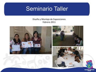 Seminario TallerDiseño y Montaje de ExposicionesFebrero 2011