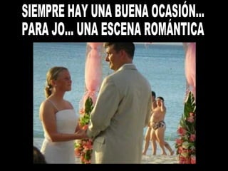 SIEMPRE HAY UNA BUENA OCASIÓN... PARA JO... UNA ESCENA ROMÁNTICA 