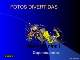 MG Production
FOTOS DIVERTIDASFOTOS DIVERTIDAS
Diaporama musical
 