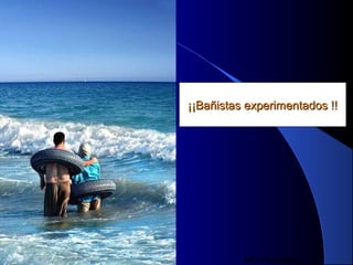 MG Production
¡¡Bañistas experimentados !!¡¡Bañistas experimentados !!
 