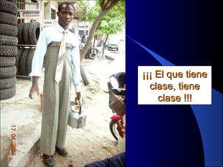 MG Production
¡¡¡ El que tiene¡¡¡ El que tiene
clase, tieneclase, tiene
clase !!!clase !!!
 