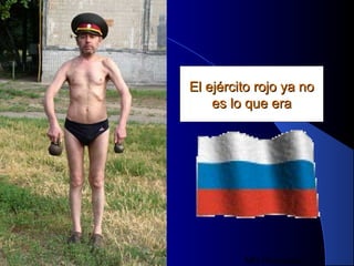 MG Production
El ejército rojo ya noEl ejército rojo ya no
es lo que eraes lo que era
 