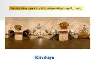 Kievskaya  Continua clicando para uma visita completa desse magnífico metro. 