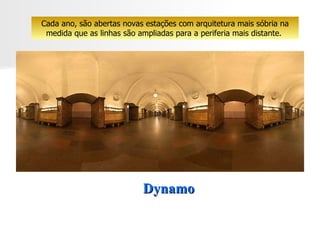 Dynamo Cada ano, são abertas novas estações com arquitetura mais sóbria na medida que as linhas são ampliadas para a periferia mais distante.  