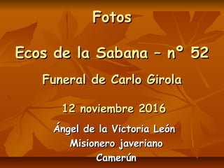 FotosFotos
Ecos de la Sabana – nº 52Ecos de la Sabana – nº 52
Funeral de Carlo GirolaFuneral de Carlo Girola
12 noviembre ...