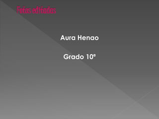 Aura Henao
Grado 10ª
 
